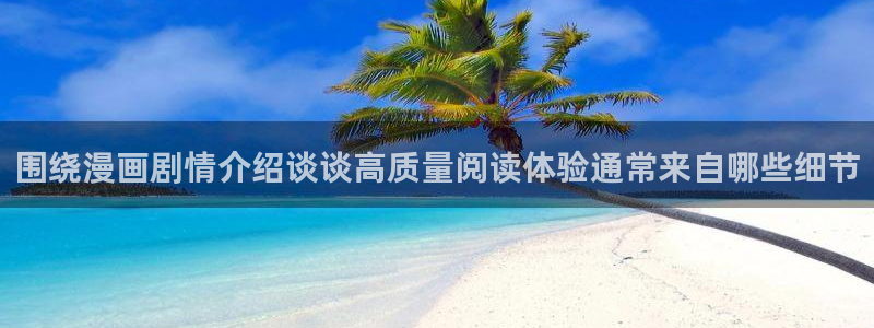 漫画岛漫画分类导航：围绕漫画剧情介绍谈谈高质量阅读体验通常来自哪些细节