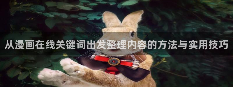 漫画岛漫画入口：从漫画在线关键词出发整理内容的方法与实用技巧