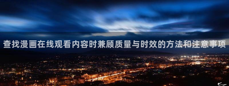 漫画岛少女漫画：查找漫画在线观看内容时兼顾质量与时效的方法和注意事项